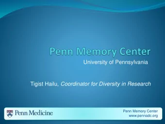 University of Pennsylvania Tigist Hailu, Coordinator for Diversity in Research  Penn Memory Center