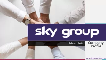 Company  Believe in Quality  Profile  www.skygroupindia.net  OUR MOTTO : BELIEVE IN QUALITY