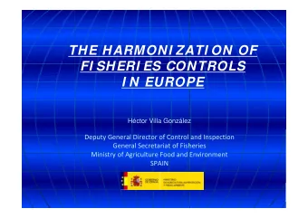 THE HARMONI ZATI ON OF  FI SHERI ES CONTROLS  I N EUROPE  Hctor Villa Gonzlez  Deputy General