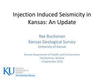 Injection Induced Seismicity in  Kansas: An Update  Rex Buchanan  Kansas Geological Survey