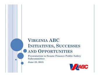 V IRGINIA ABC I NITIATIVES , S UCCESSES AND O PPORTUNITIES  Presentation to Senate Finance Public