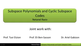 Subspace Polynomials and Cyclic Subspace  Codes  Netanel Raviv  Joint work with:  Prof. Tuvi Etzion