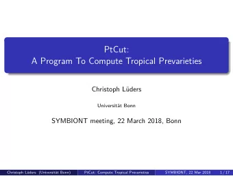 PtCut:  A Program To Compute Tropical Prevarieties  Christoph Lders  Universitt Bonn  SYMBIONT