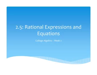 2.5: Rational Expressions and  Equations  College Algebra  Week 2  Rational Expression