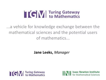 of mathematics... Jane Leeks, Manager  TGM what we do/a reminder    The TGM is the impact