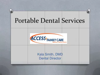 Portable Dental Services  Kala Smith, DMD  Dental Director  Proudly committed to C.A.R.E. O