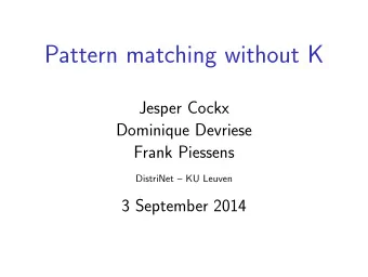 Pattern matching without K  Jesper Cockx  Dominique Devriese  Frank Piessens  DistriNet  KU