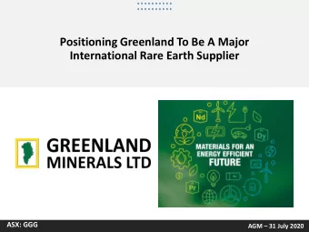 Positioning Greenland To Be A Major  International Rare Earth Supplier  ASX: GGG AGM  31 July
