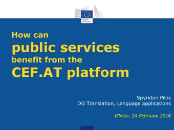CEF.AT platform  Spyridon Pilos  DG Translation, Language applications  Vilnius, 24 February 2016