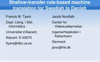 Shallow-transfer rule-based machine  translation for Swedish to Danish  Francis M. Tyers  Jacob