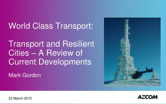 World Class Transport:  Transport and Resilient Cities  A Review of  Current Developments  Mark