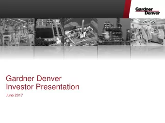 Gardner Denver  Investor Presentation  June 2017  Disclaimer  Forward-Looking Statements During the