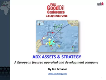 ADX ASSETS &amp; STRATEGY  A European focused appraisal and development company  By Ian Tchacos