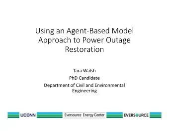 Using an Agent-Based Model  Approach to Power Outage  Restoration  Tara Walsh  PhD Candidate