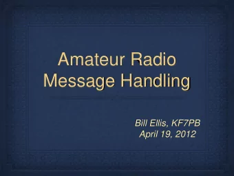 Amateur Radio  Message Handling  Bill Ellis, KF7PB  April 19, 2012  Formal Messaging  ARRL