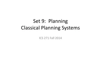 Classical Planning Systems  ICS 271 Fall 2014  Outline: Planning  Planning environments