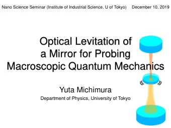 Optical Levitation of  a Mirror for Probing  Macroscopic Quantum Mechanics  Yuta Michimura
