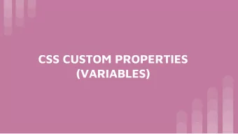 CSS CUSTOM PROPERTIES  (VARIABLES)  What CSS Variables are?  CSS variables are entities defined by