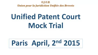 Unified Patent Court  Mock Trial Paris  April, 2 nd 2015  U.J.U.B. - Union pour la Juridiction