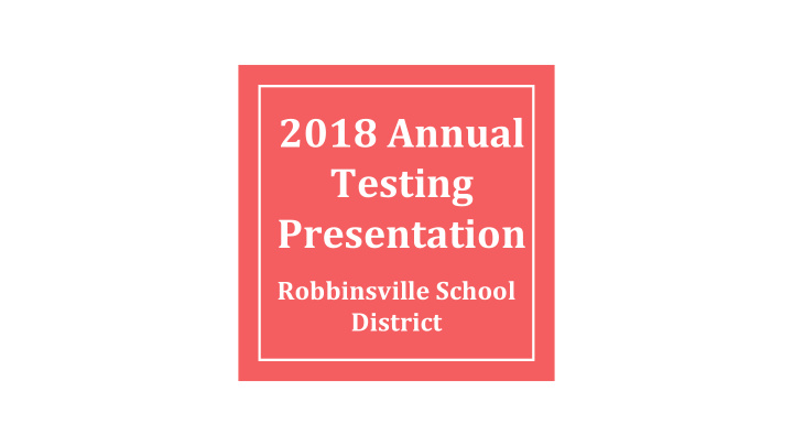 2018 annual testing presentation