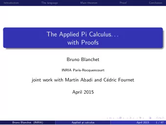 The Applied Pi Calculus. . .  with Proofs  Bruno Blanchet  INRIA Paris-Rocquencourt  joint work