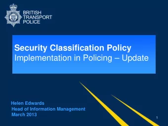 Security Classification Policy  Implementation in Policing  Update  Helen Edwards  Head of
