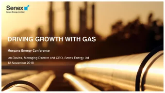 DRIVING GROWTH WITH GAS  Morgans Energy Conference  Ian Davies, Managing Director and CEO, Senex