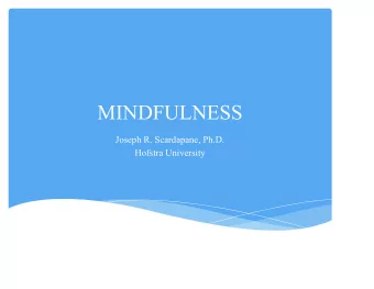 MINDFULNESS  Joseph R. Scardapane, Ph.D.  Hofstra University  THE PRESENT MOMENT  * THE PRESENT