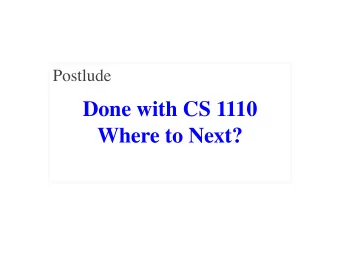 Done with CS 1110  Where to Next?  Announcements  Finishing Up  Review Sessions  Submit a course