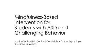 Mindfulness-Based  Intervention for  Students with ASD and  Challenging Behavior  Monica Shah,