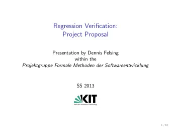 Regression Verification:  Project Proposal  Presentation by Dennis Felsing  within the