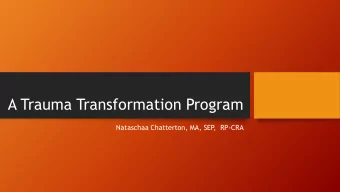 A Trauma Transformation Program  Nataschaa Chatterton, MA, SEP  ,  RP-CRA  What is Trauma?  The