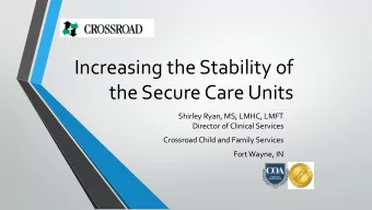 Increasing the Stability of  the Secure Care Units  Shirley Ryan, MS, LMHC, LMFT  Director of