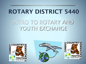 ROTARY DISTRICT 5440  INTRO TO ROTARY AND  YOUTH EXCHANGE  HISTORY OF ROTARY  Founded in 1905 -