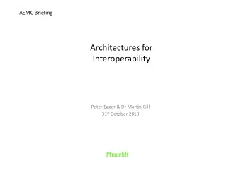 Architectures for  Interoperability Peter Egger &amp; Dr Martin Gill 31 st October 2013 AEMC