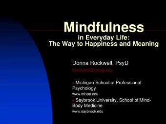 Mindfulness  in Everyday Life:  The Way to Happiness and Meaning  Donna Rockwell, PsyD