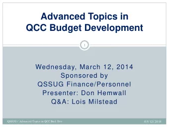 Advanced Topics in QCC Budget Development  1  Wednesday, March 12, 2014  Sponsored by  QSSUG