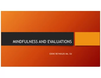 MINDFULNESS AND EVALUATIONS  EDDIE REYNOLDS MA. Ed  MINDFUL REVOLUTION:  DEFINING MINDFULNESS IN