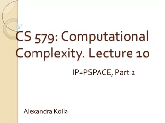 CS 579: Computational  Complexity. Lecture 10  IP=PSPACE, Part 2  Alexandra Kolla  Today  Proof: