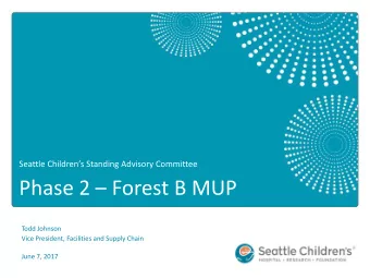 Phase 2  Forest B MUP  Todd Johnson  Vice President, Facilities and Supply Chain  June 7, 2017