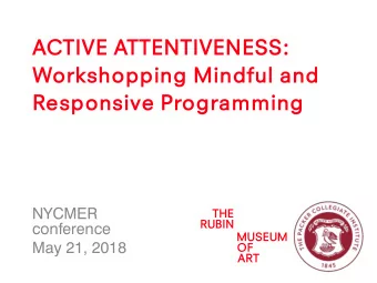 ACTIVE ATTENTIVENESS:  Workshopping Mindful and  Responsive Programming  NYCMER  conference  May