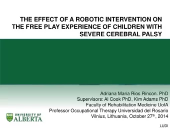 THE FREE PLAY EXPERIENCE OF CHILDREN WITH  SEVERE CEREBRAL PALSY  Adriana Maria Rios Rincon. PhD