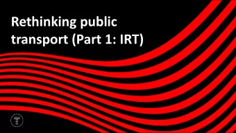 Rethinking public  transport (Part 1: IRT) Everyone in Wales can access effective  IRT  public
