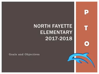 NORTH FAYETTE  ELEMENTARY  2017-2018  Goals and Objectives  YOUR NFE PTO  The NFE PTO Board is