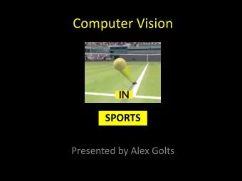 Computer Vision  SPORTS  Presented by Alex Golts  Talk Outline    General overview