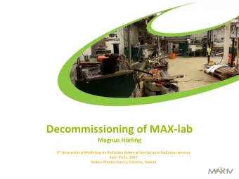 Decommissioning of MAX-lab  Magnus Hrling 9 th International Workshop on Radiation Safety at