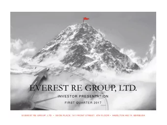 EVEREST RE GROUP, LTD.  INVESTOR PRESENTATION  FI RS T Q UA RT E R 2 0 1 7 EVEREST RE GROUP, LTD