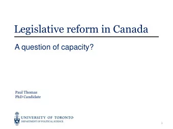 Legislative reform in Canada  A question of capacity?  Paul Thomas  PhD Candidate  1  Capacity of