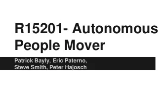 R15201- Autonomous  People Mover  Patrick Bayly, Eric Paterno,  Steve Smith, Peter Hajosch  Project