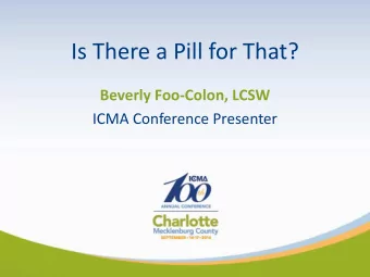 Is There a Pill for That?  Beverly Foo-Colon, LCSW  ICMA Conference Presenter  Work/Life Out of